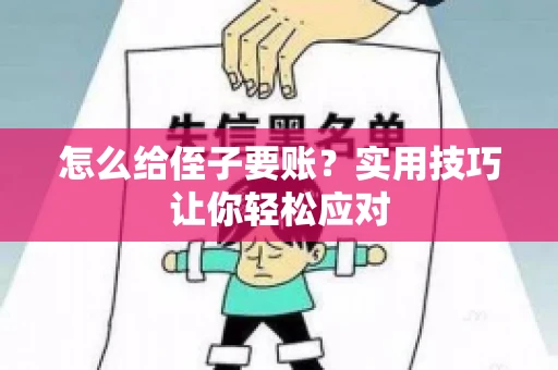 怎么给侄子要账？实用技巧让你轻松应对