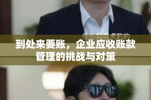 到处来要账，企业应收账款管理的挑战与对策