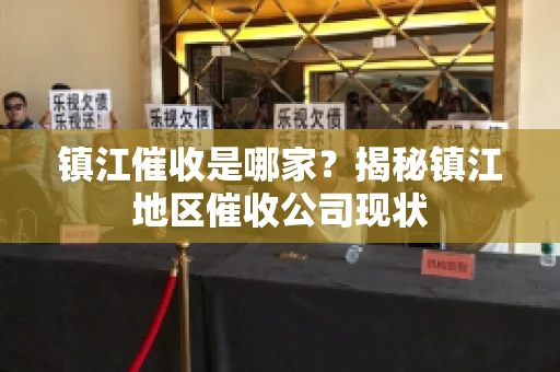 镇江催收是哪家？揭秘镇江地区催收公司现状