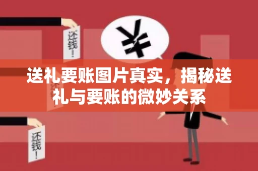 送礼要账图片真实，揭秘送礼与要账的微妙关系
