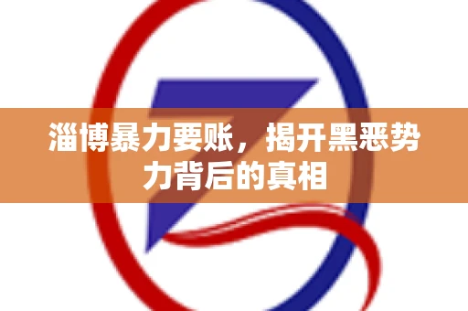 淄博暴力要账，揭开黑恶势力背后的真相