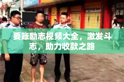 要账励志视频大全，激发斗志，助力收款之路
