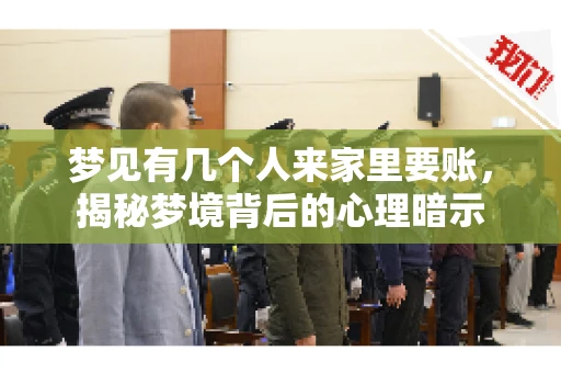 梦见有几个人来家里要账，揭秘梦境背后的心理暗示