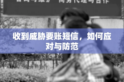 收到威胁要账短信，如何应对与防范