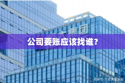 公司要账应该找谁？