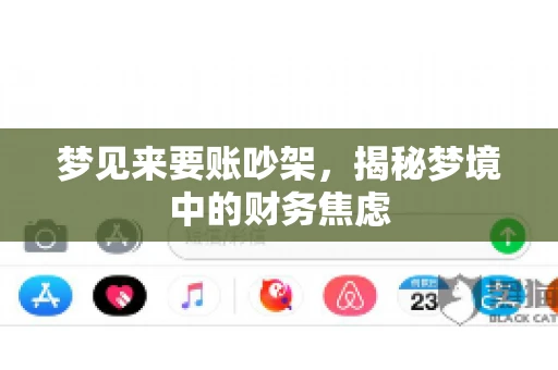 梦见来要账吵架,揭秘梦境中的财务焦虑 梦见来要账吵架,揭秘梦境中的财务焦虑