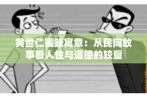 黄世仁要账寓意：从民间故事看人性与道德的较量