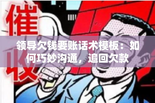 领导欠钱要账话术模板：如何巧妙沟通，追回欠款