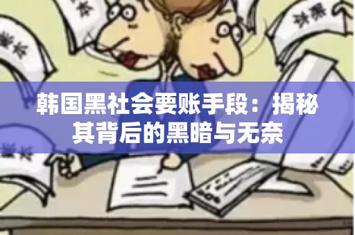 韩国黑社会要账手段：揭秘其背后的黑暗与无奈