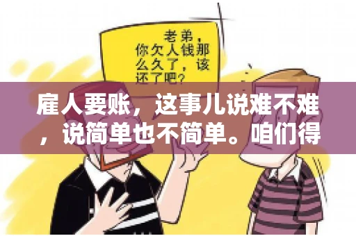 雇人要账，这事儿说难不难，说简单也不简单。咱们得先弄明白，雇人要账，其实就是找个人帮你去催收欠款。这背后涉及到法律、人情、技巧等多方面因素。今天，我就来跟大家聊聊这个话题，希望能帮到那些正在为要账头疼的朋友。