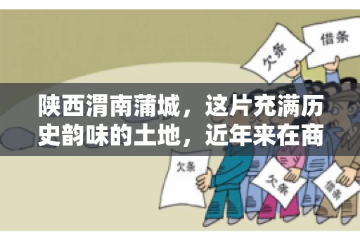 陕西渭南蒲城，这片充满历史韵味的土地，近年来在商业活动中也展现出了其独特的活力。其中，关于“陕西渭南蒲城要账”的话题，成为了不少企业关注的焦点。今天，我们就来聊聊这个话题，看看在蒲城，要账的那些事儿。