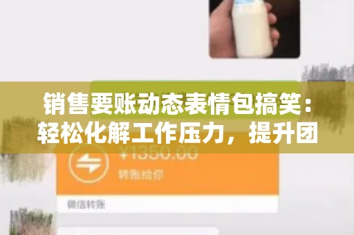 销售要账动态表情包搞笑：轻松化解工作压力，提升团队凝聚力