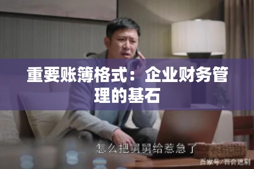重要账簿格式:企业财务管理的基石 重要账簿格式:企业财务管理的基石
