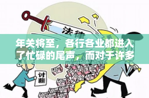 年关将至，各行各业都进入了忙碌的尾声，而对于许多企业来说，这时候也是催收账款的旺季。今天，我就来和大家聊聊“年关将至要账攻略”，希望能给大家带来一些实用的建议。