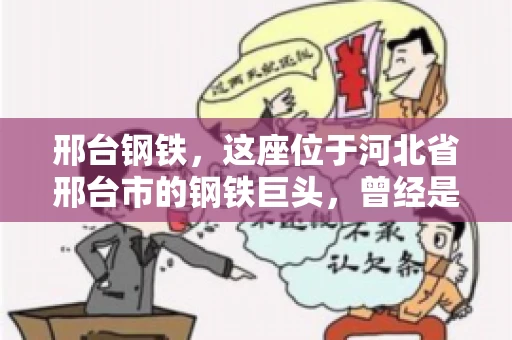 邢台钢铁，这座位于河北省邢台市的钢铁巨头，曾经是我国钢铁行业的佼佼者。然而，近年来，随着市场环境的变化和公司经营状况的波动，邢台钢铁的应收账款问题逐渐凸显。今天，我们就来聊聊邢台钢铁的“要账”那些事儿。