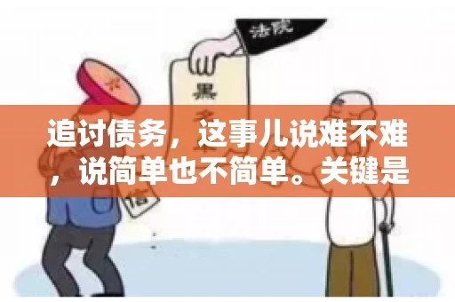 追讨债务，这事儿说难不难，说简单也不简单。关键是要掌握一些门道，才能让整个追讨过程既高效又合法。今天，咱们就来聊聊追讨债务时需要注意的那些事儿。