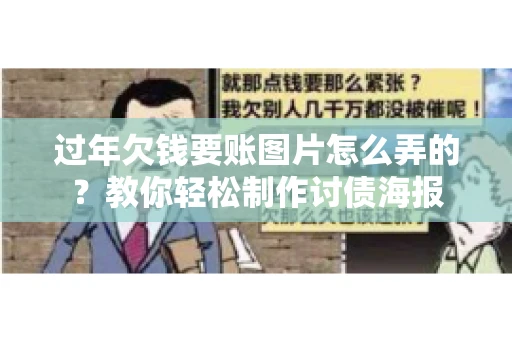 过年欠钱要账图片怎么弄的？教你轻松制作讨债海报