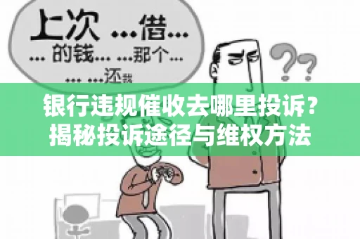 银行违规催收去哪里投诉？揭秘投诉途径与维权方法