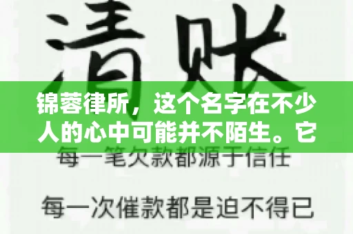 锦蓉律所，这个名字在不少人的心中可能并不陌生。它是一家专注于法律服务的机构，但很多人对于锦蓉律所的业务范围，尤其是催收业务的具体情况并不了解。那么，锦蓉律所是哪里催收呢？今天，我们就来聊聊这个话题。