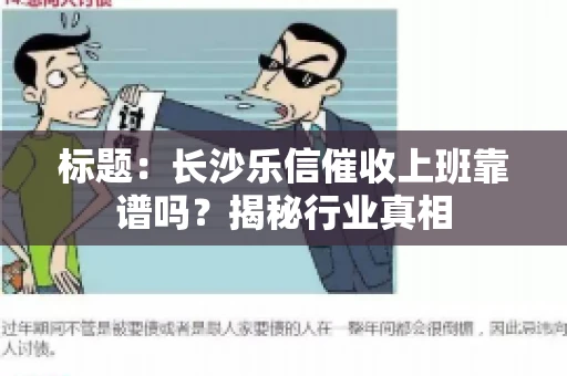 标题：长沙乐信催收上班靠谱吗？揭秘行业真相