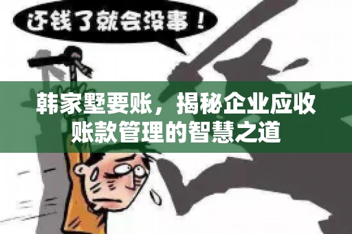 韩家墅要账，揭秘企业应收账款管理的智慧之道