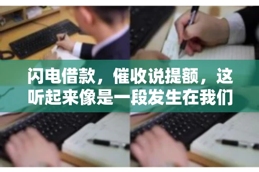 闪电借款，催收说提额，这听起来像是一段发生在我们身边的故事。在这个快节奏的社会，借款和提额似乎成了许多人生活中的关键词。今天，我们就来聊聊这个话题，看看其中的门道和注意事项。