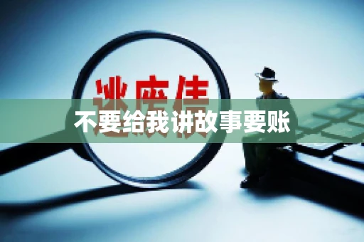 不要给我讲故事要账
